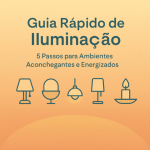 Guia Rápido de Iluminação 5 Passos para Ambientes Aconchegantes e Energizados